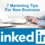 7 Marketing Tips For New Business On LinkedIn